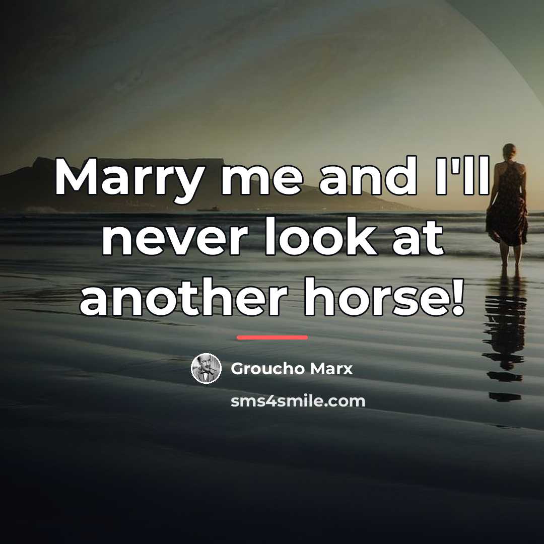 “Marry me and I'll never look at another horse!…” quote by Groucho Marx