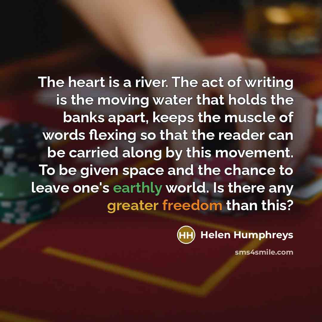 “The heart is a river. The act of writing is…” quote by Helen Humphreys