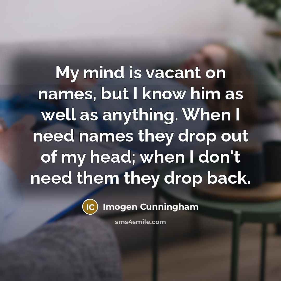 “My mind is vacant on names, but I know him…” quote by Imogen Cunningham