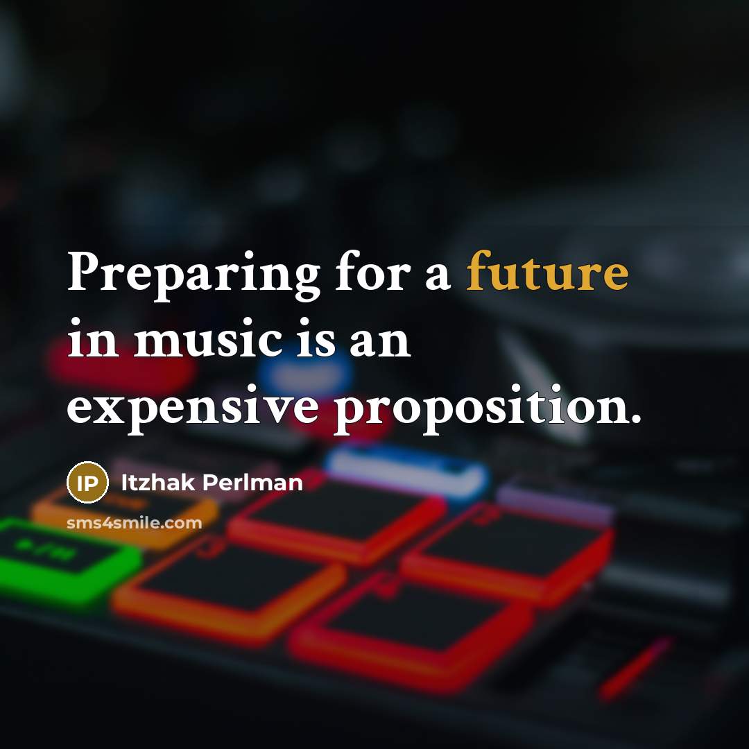 “Preparing for a future in music is an expensive proposition.…” quote by Itzhak Perlman