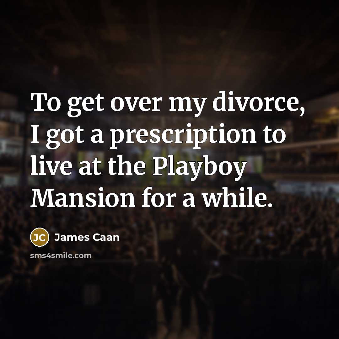 “To get over my divorce, I got a prescription to…” quote by James Caan