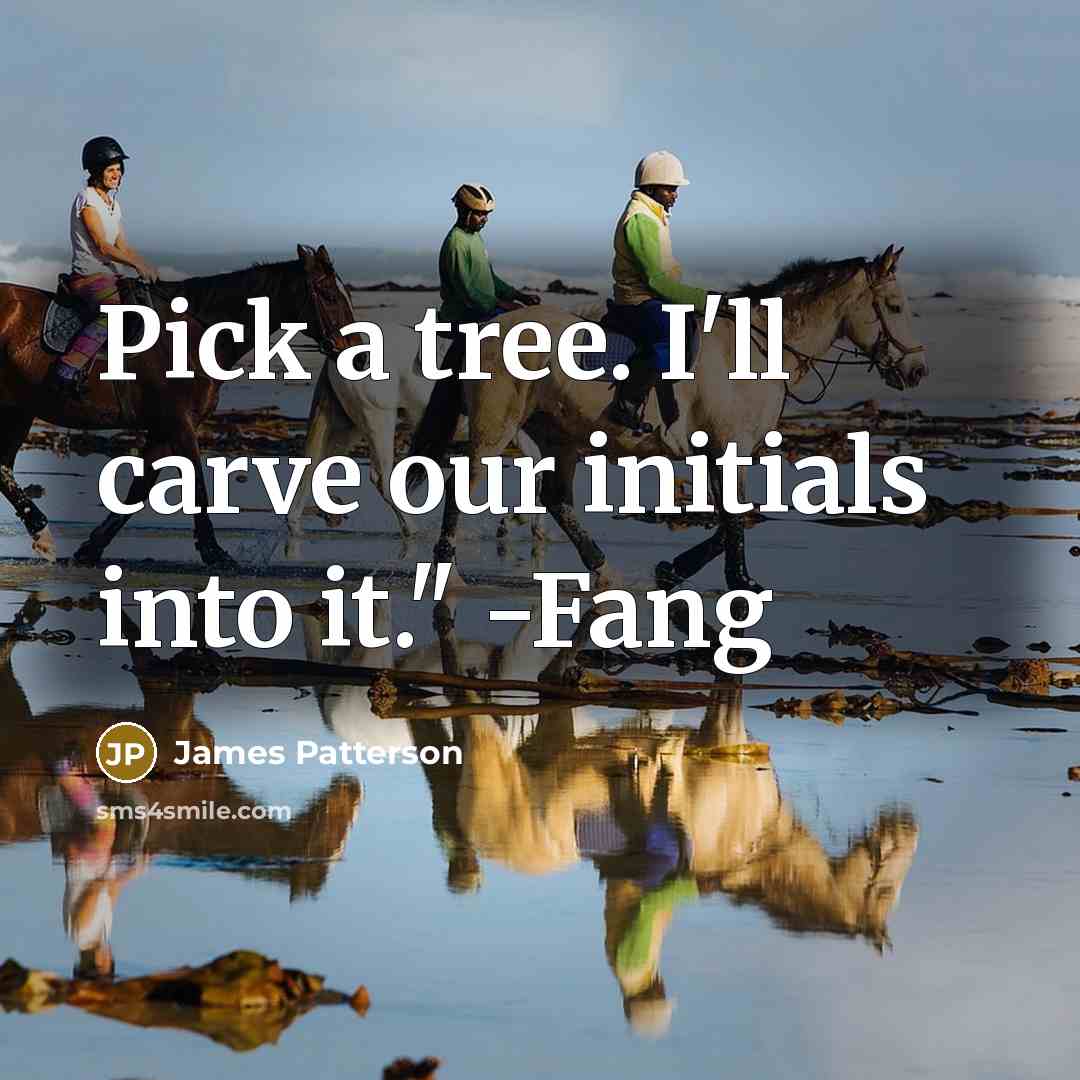 “Pick a tree. I'll carve our initials into it." -Fang” quote by James Patterson