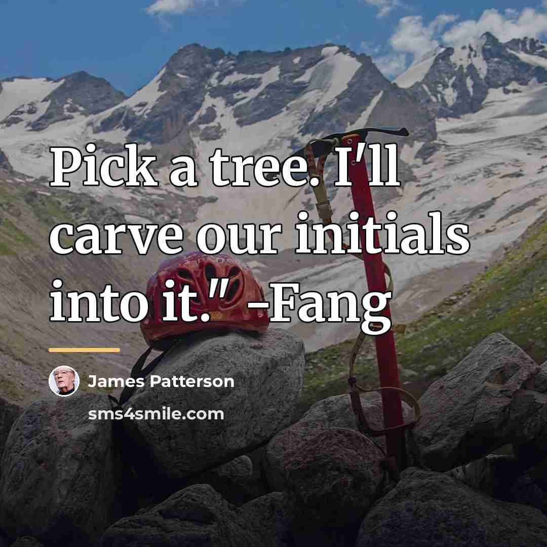 “Pick a tree. I'll carve our initials into it." -Fang…” quote by James Patterson