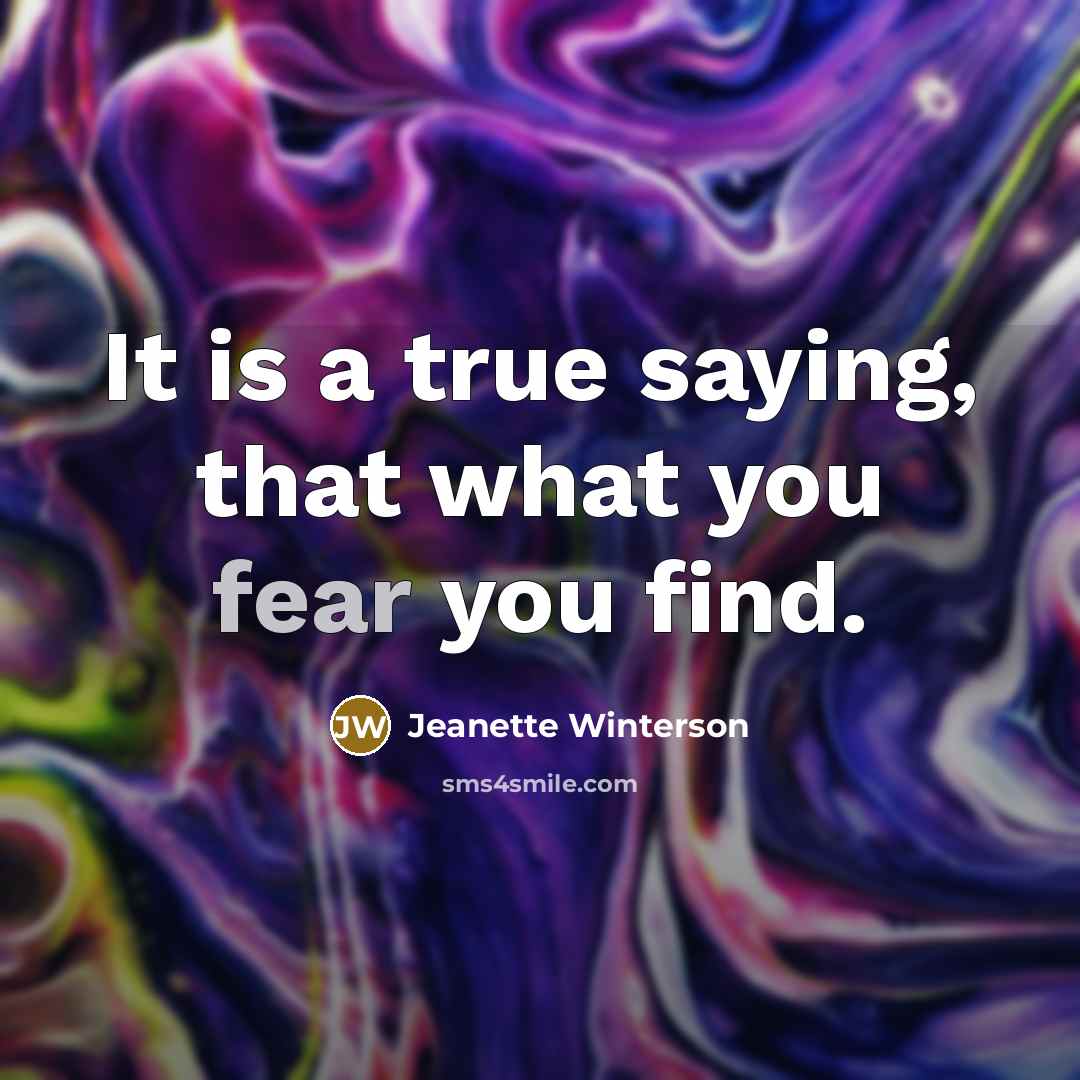 “It is a true saying, that what you fear you…” quote by Jeanette Winterson