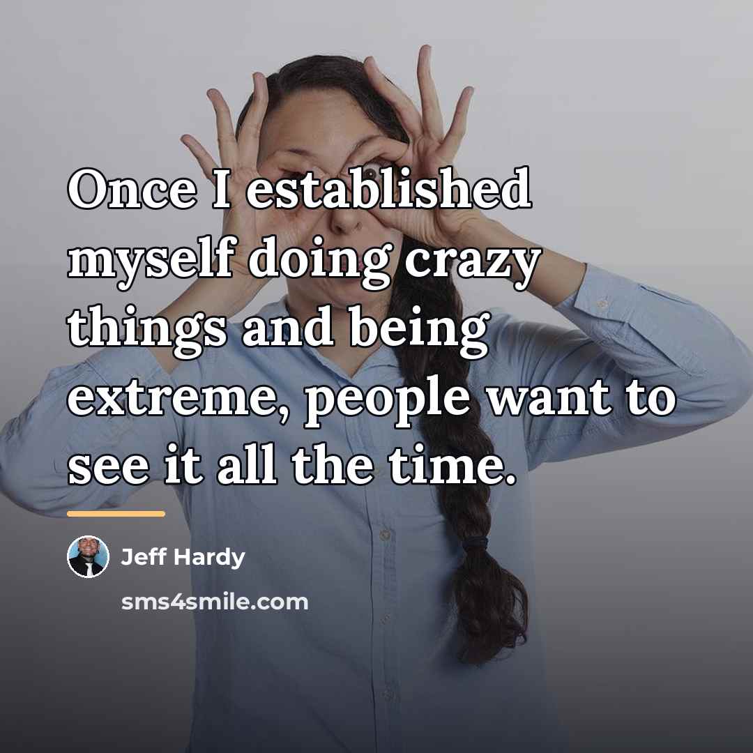 “Once I established myself doing crazy things and being extreme,…” quote by Jeff Hardy