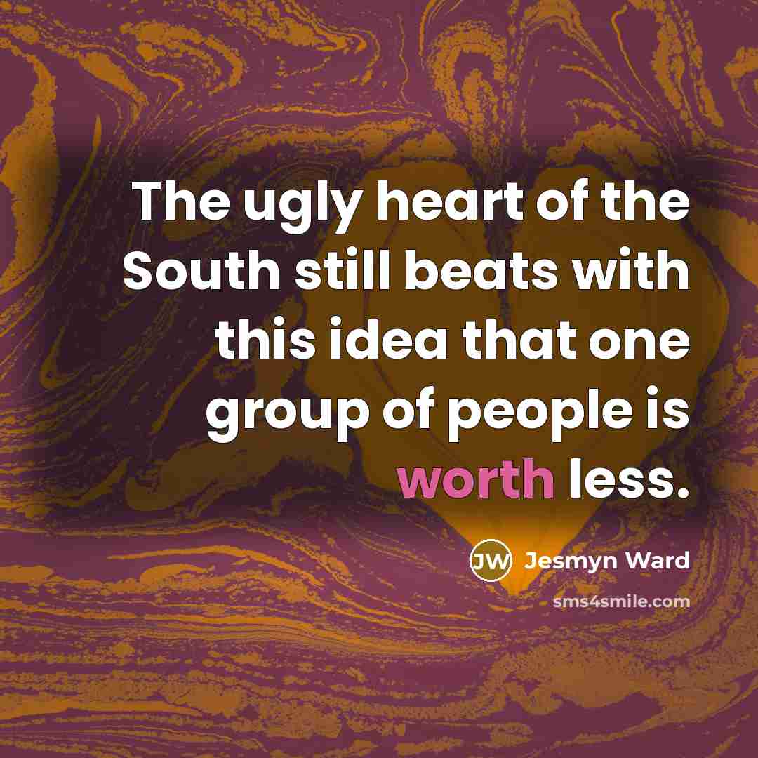 “The ugly heart of the South still beats with this…” quote by Jesmyn Ward