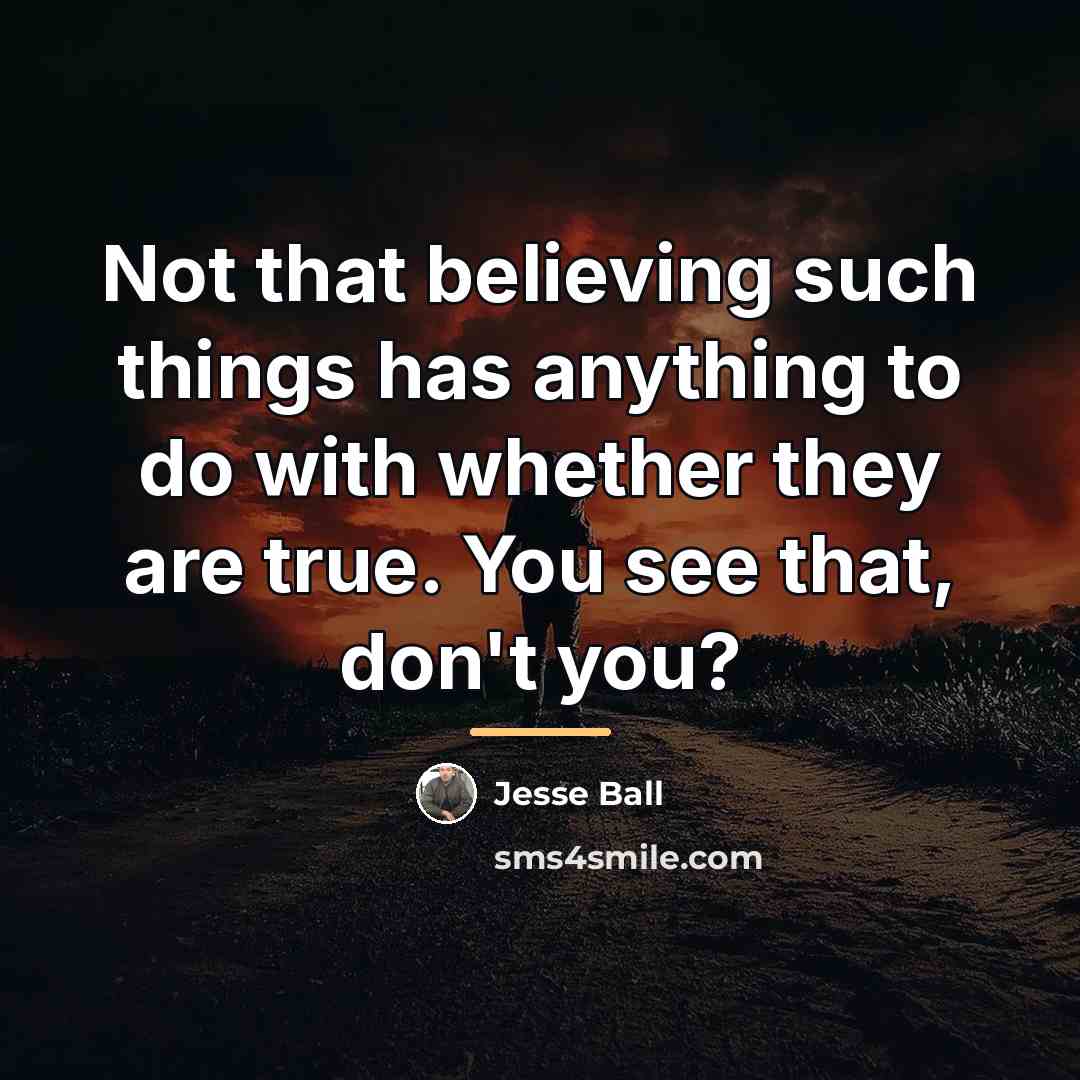 “Not that believing such things has anything to do with…” quote by Jesse Ball