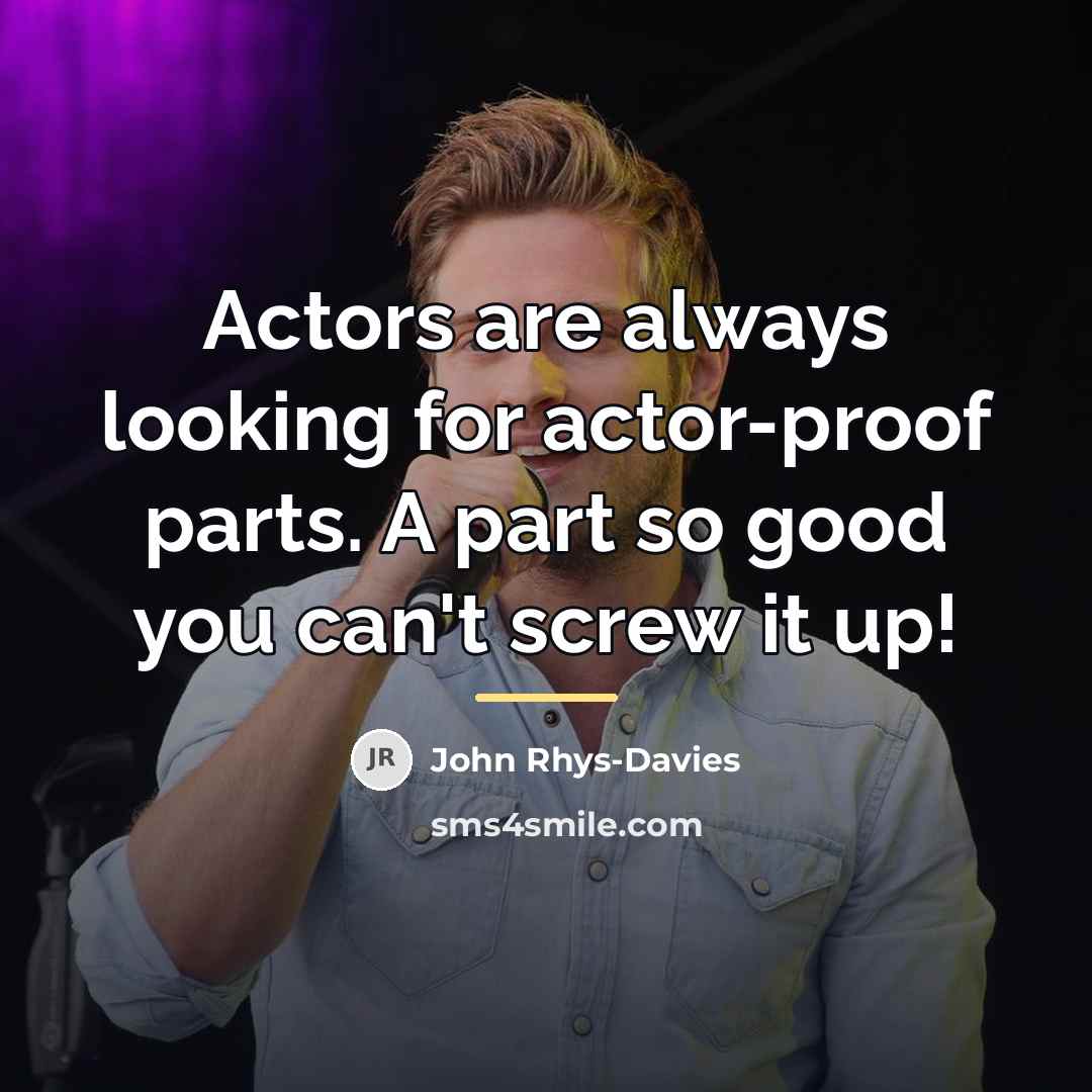 “Actors are always looking for actor-proof parts. A part so…” quote by John Rhys-Davies