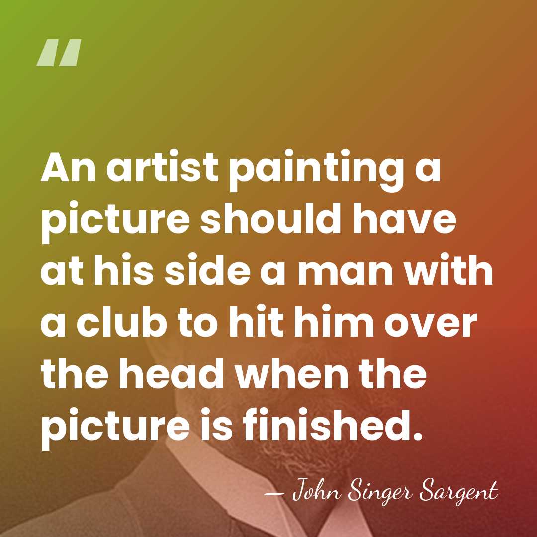 An artist painting a picture should have at his side a man&hellip; - John Singer Sargent