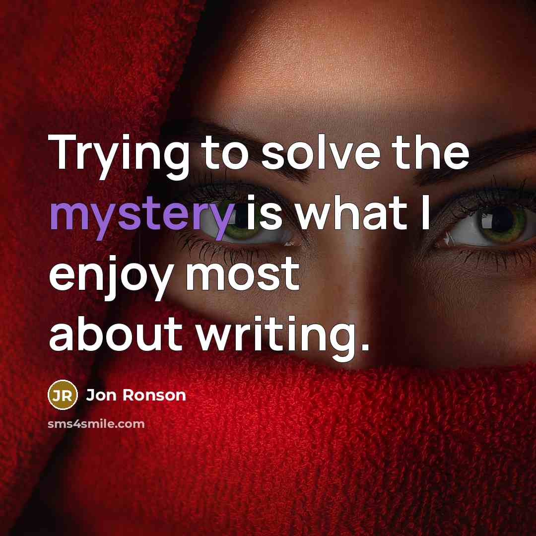 “Trying to solve the mystery is what I enjoy most…” quote by Jon Ronson