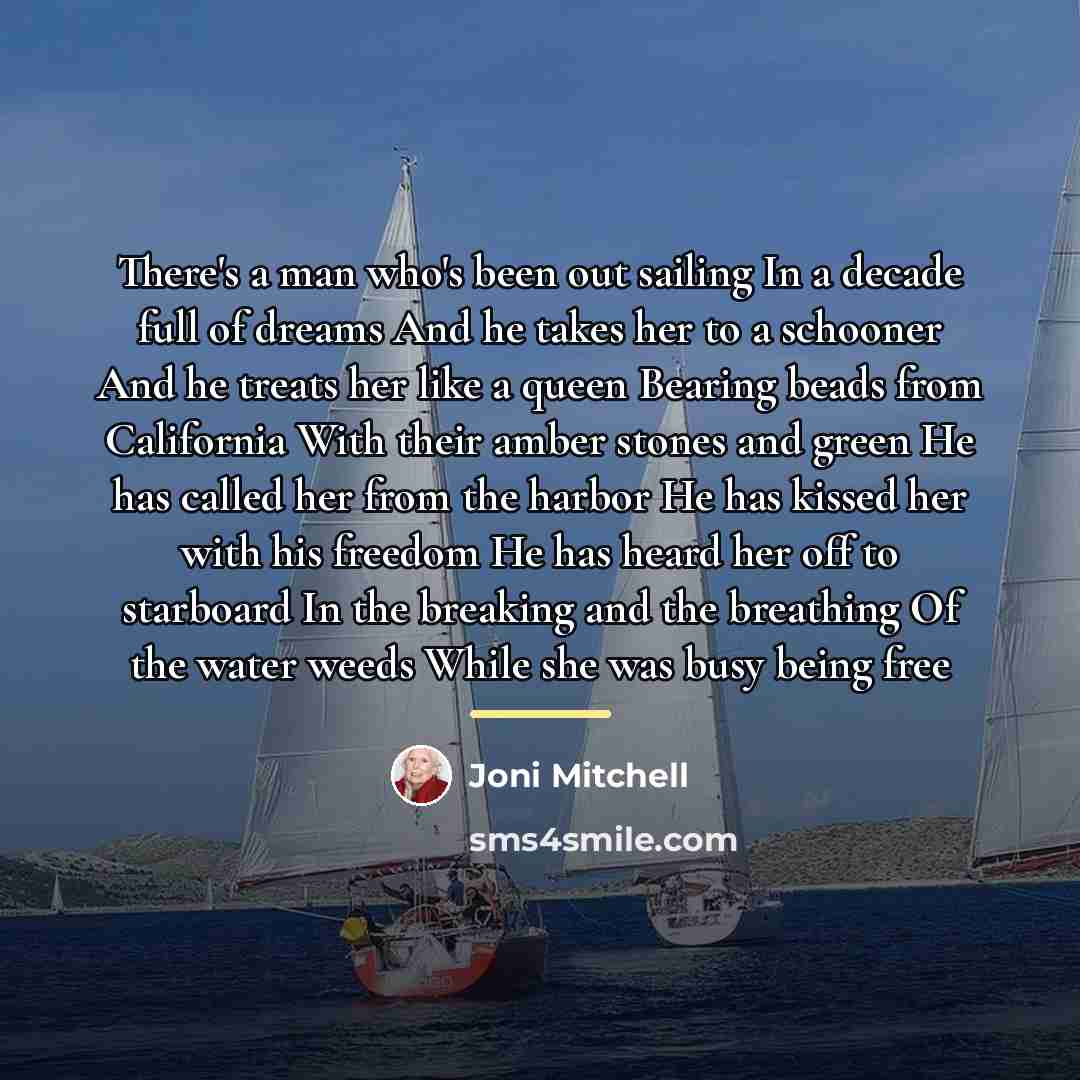 “There's a man who's been out sailing In a decade…” quote by Joni Mitchell