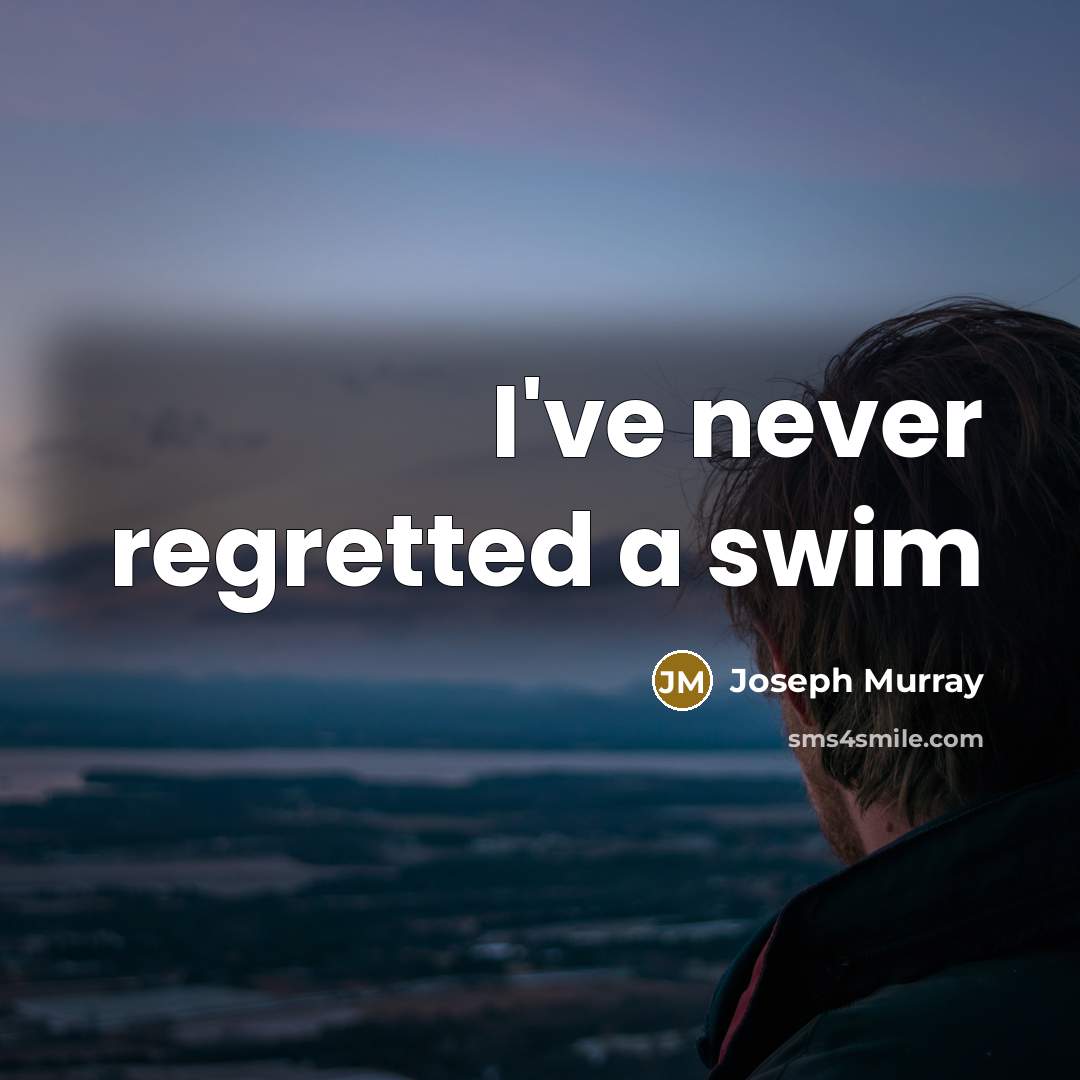 “I've never regretted a swim…” quote by Joseph Murray
