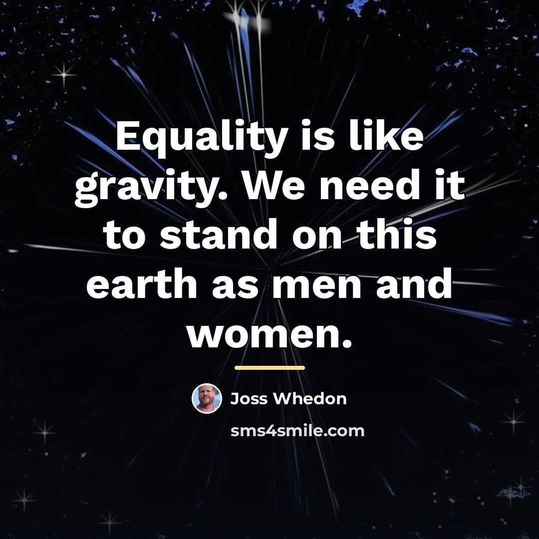 “Equality is like gravity. We need it to stand on…” quote by Joss Whedon