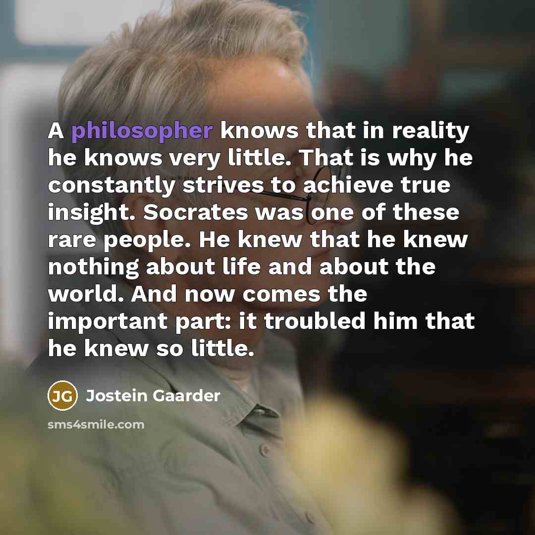 “A philosopher knows that in reality he knows very little.…” quote by Jostein Gaarder
