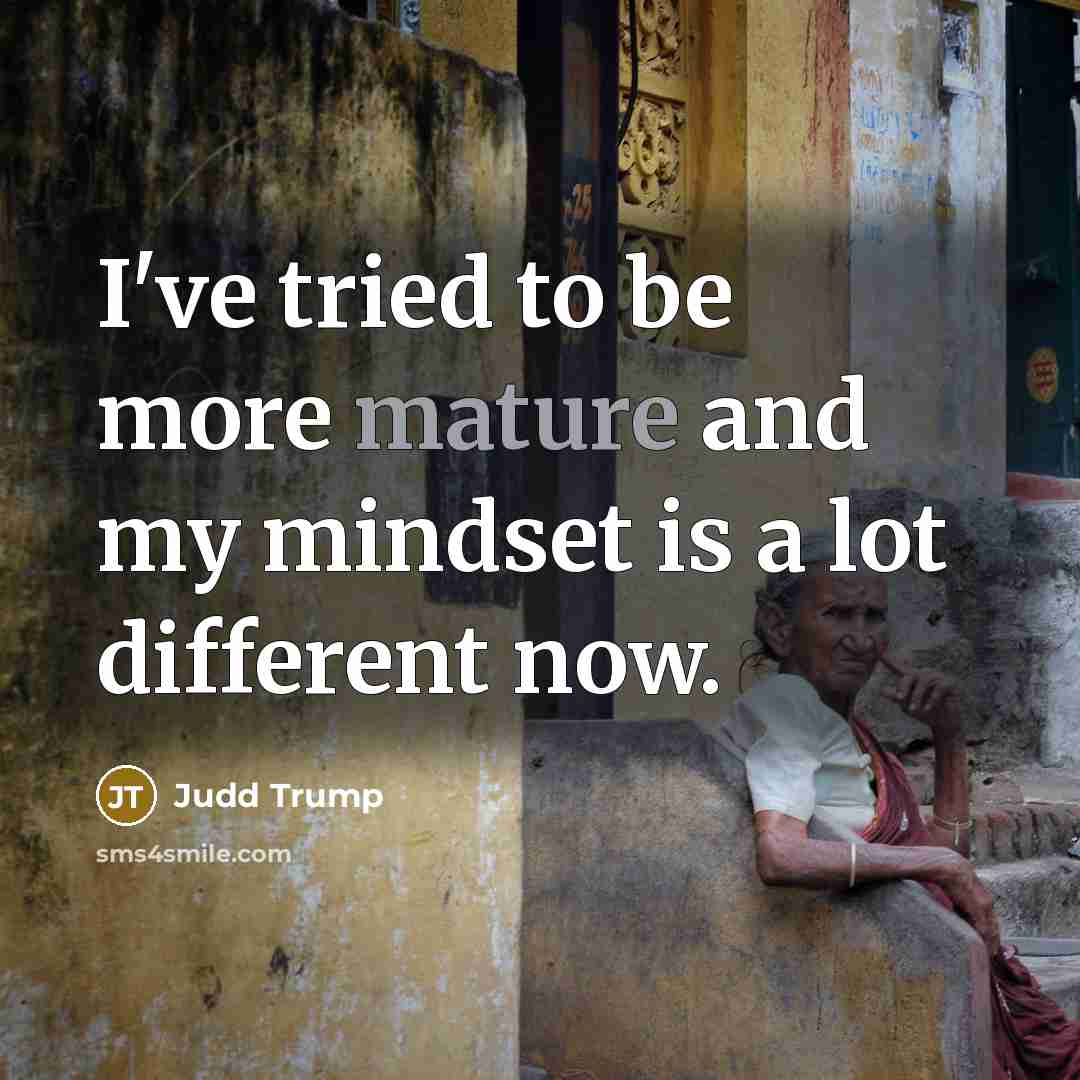 “I've tried to be more mature and my mindset is…” quote by Judd Trump