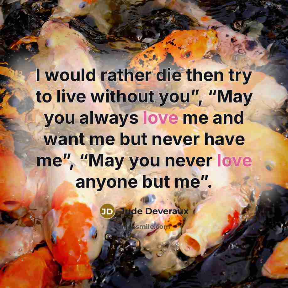 “I would rather die then try to live without you”,…” quote by Jude Deveraux