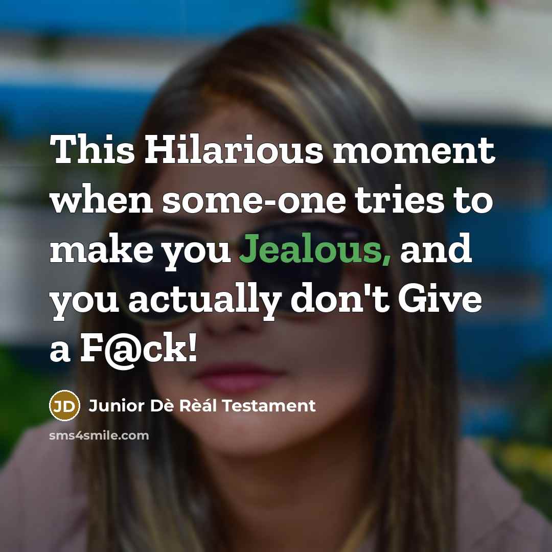 “This Hilarious moment when some-one tries to make you Jealous,…” quote by Junior Dè Rèál Testament