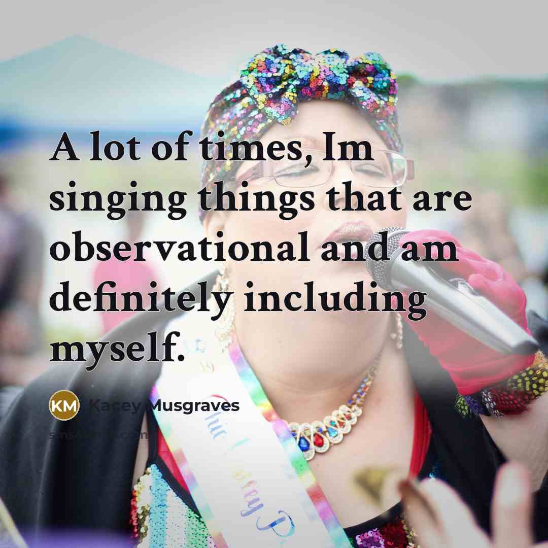 “A lot of times, Im singing things that are observational…” quote by Kacey Musgraves