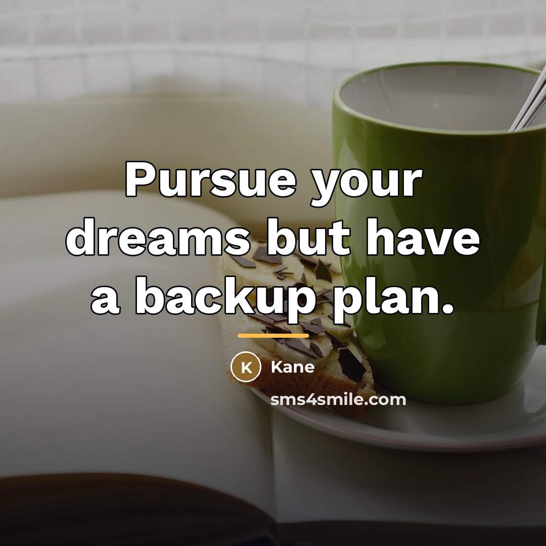 “Pursue your dreams but have a backup plan.…” quote by Kane