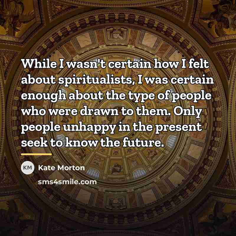 “While I wasn't certain how I felt about spiritualists, I…” quote by Kate Morton