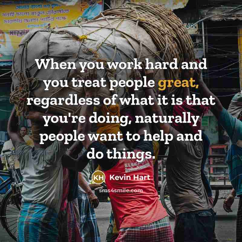 “When you work hard and you treat people great, regardless…” quote by Kevin Hart