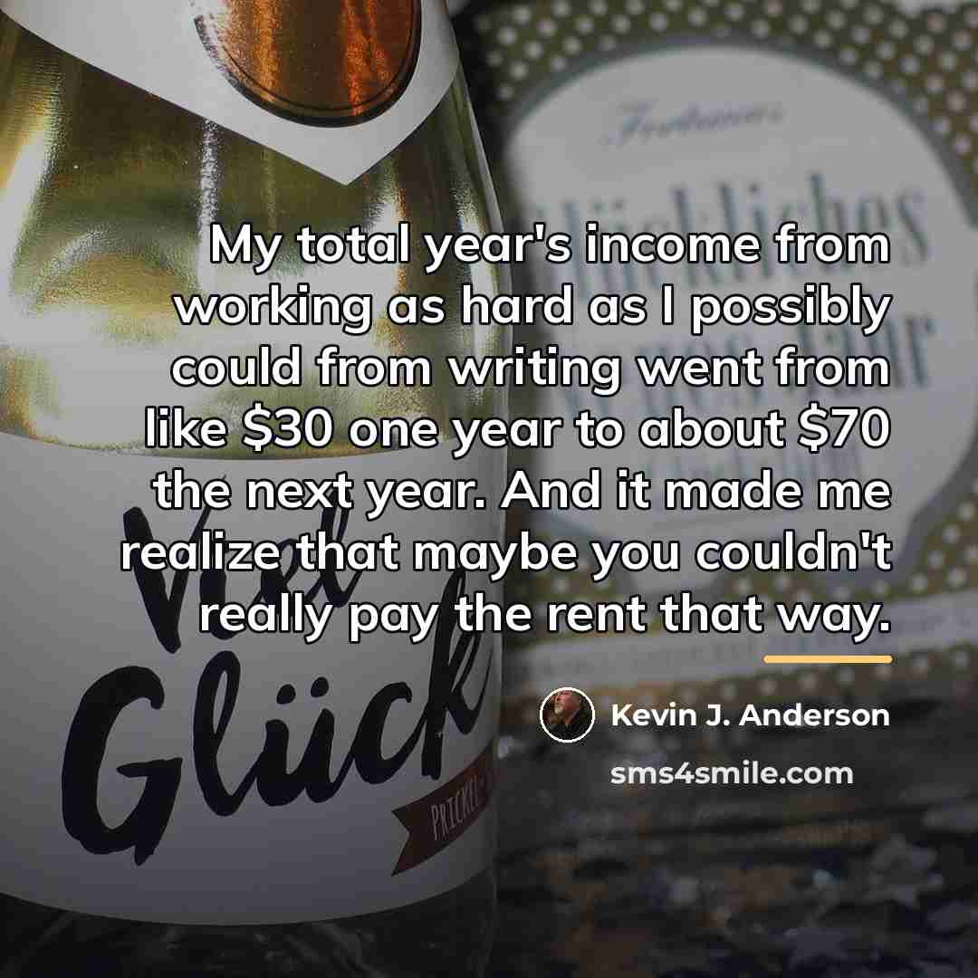 “My total year's income from working as hard as I…” quote by Kevin J. Anderson