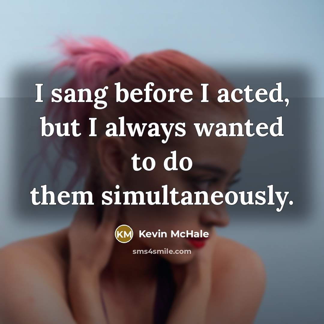 “I sang before I acted, but I always wanted to…” quote by Kevin McHale