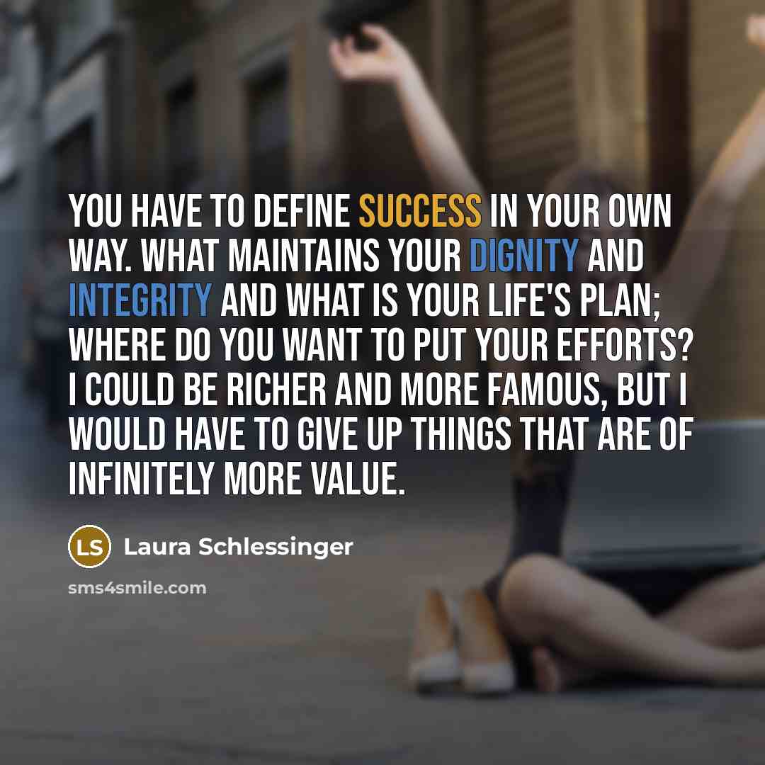 “You have to define success in your own way. What…” quote by Laura Schlessinger