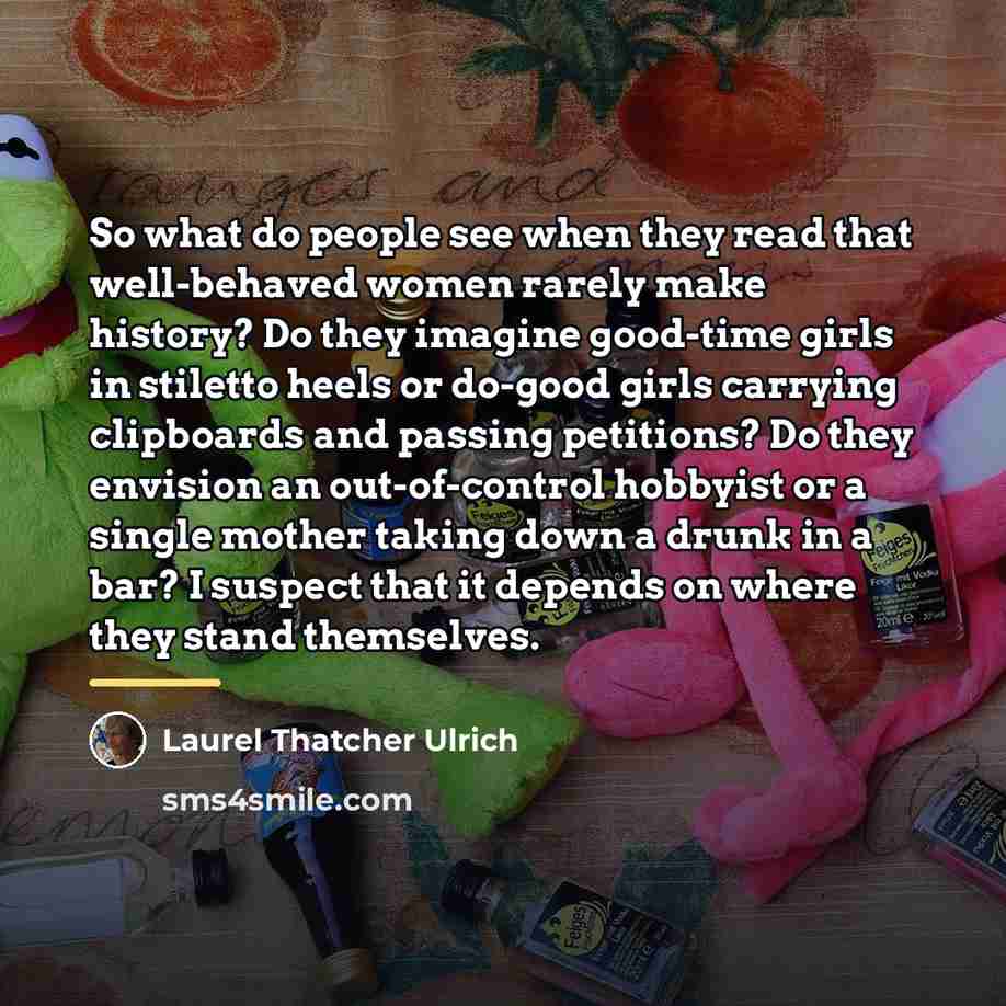 “So what do people see when they read that well-behaved…” quote by Laurel Thatcher Ulrich