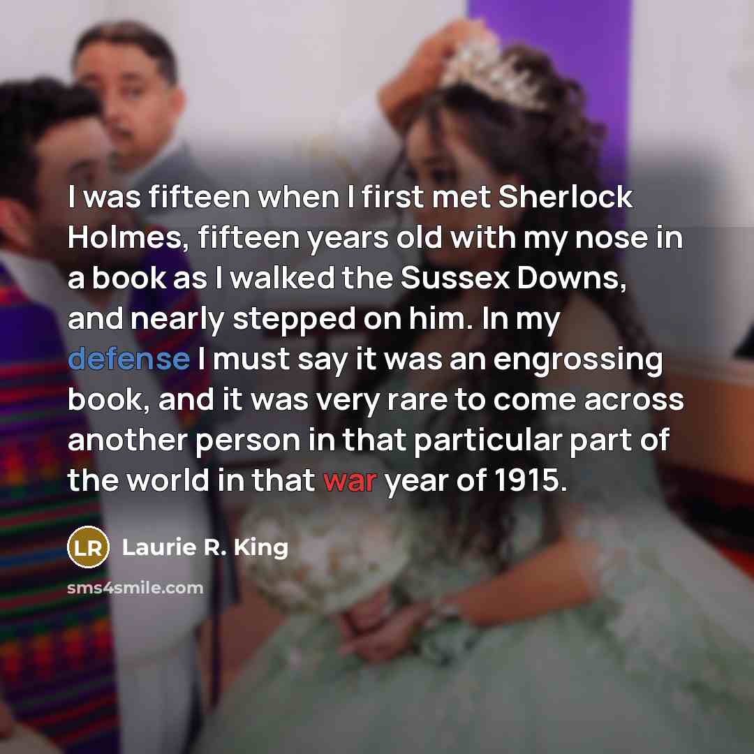 “I was fifteen when I first met Sherlock Holmes, fifteen…” quote by Laurie R. King
