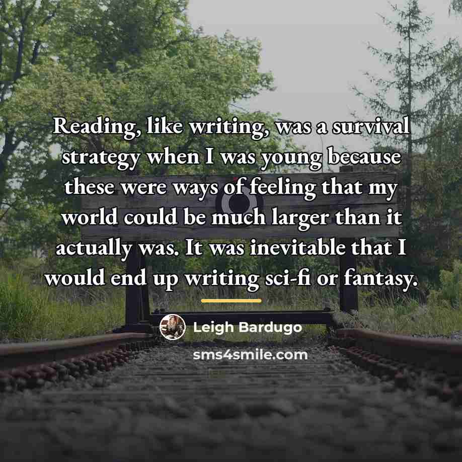 “Reading, like writing, was a survival strategy when I was…” quote by Leigh Bardugo