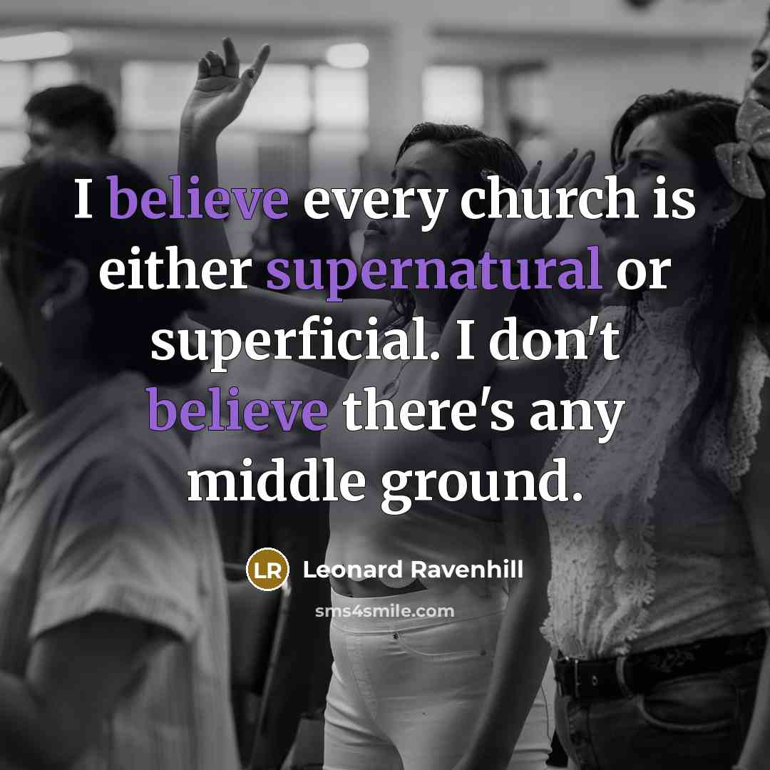 “I believe every church is either supernatural or superficial. I…” quote by Leonard Ravenhill