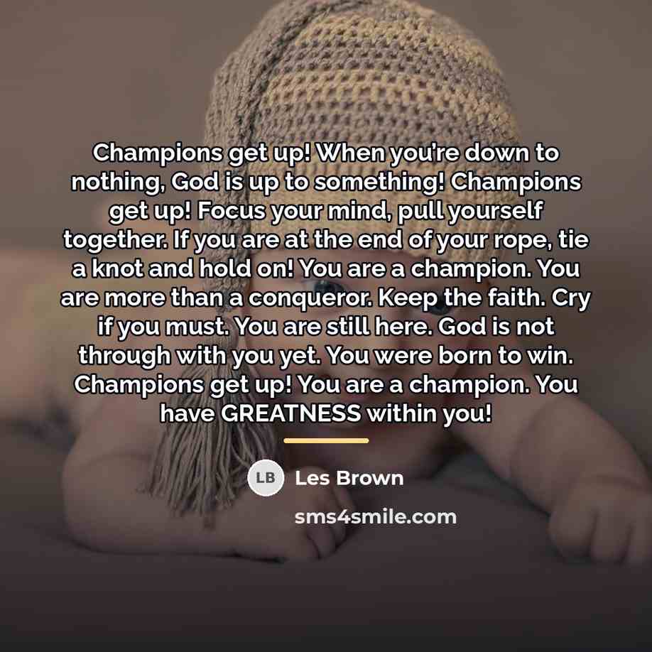 “Champions get up! When you’re down to nothing, God is…” quote by Les Brown