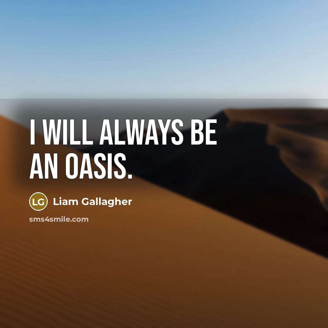 “I will always be an Oasis.…” quote by Liam Gallagher