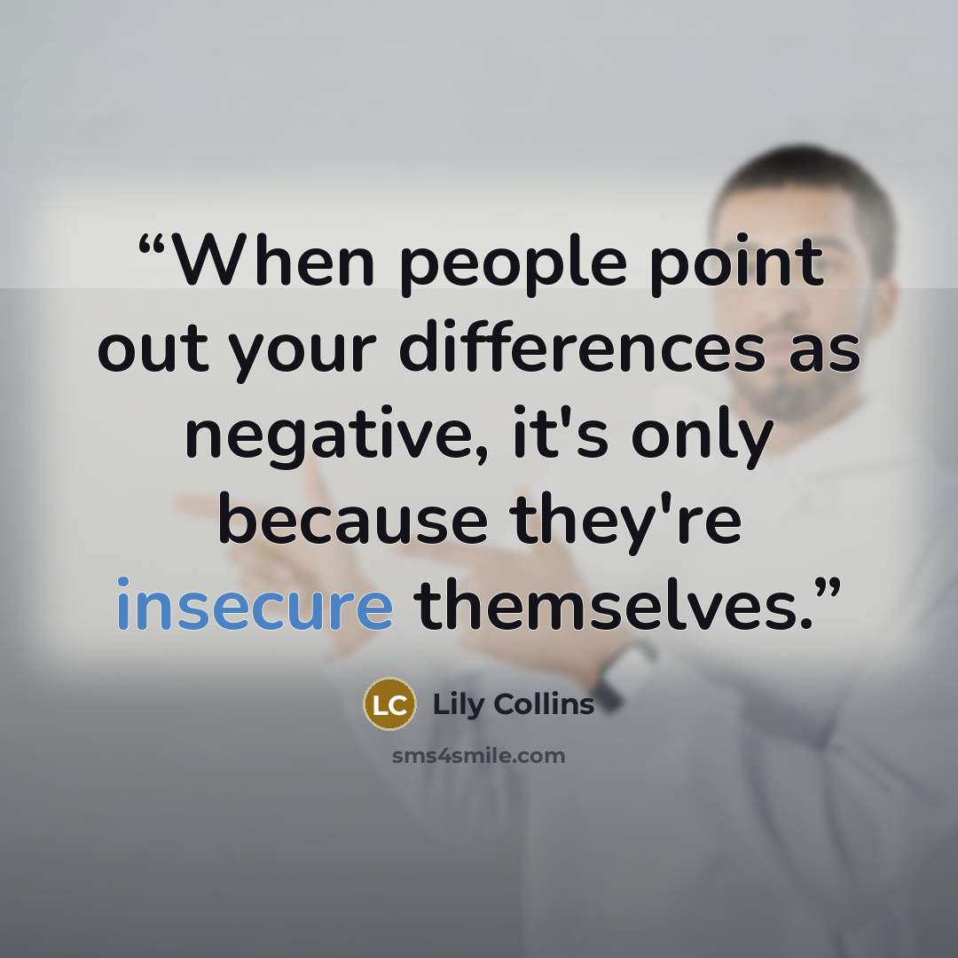 “When people point out your differences as negative, it's only because they're insecure themselves.” quote by Lily Collins