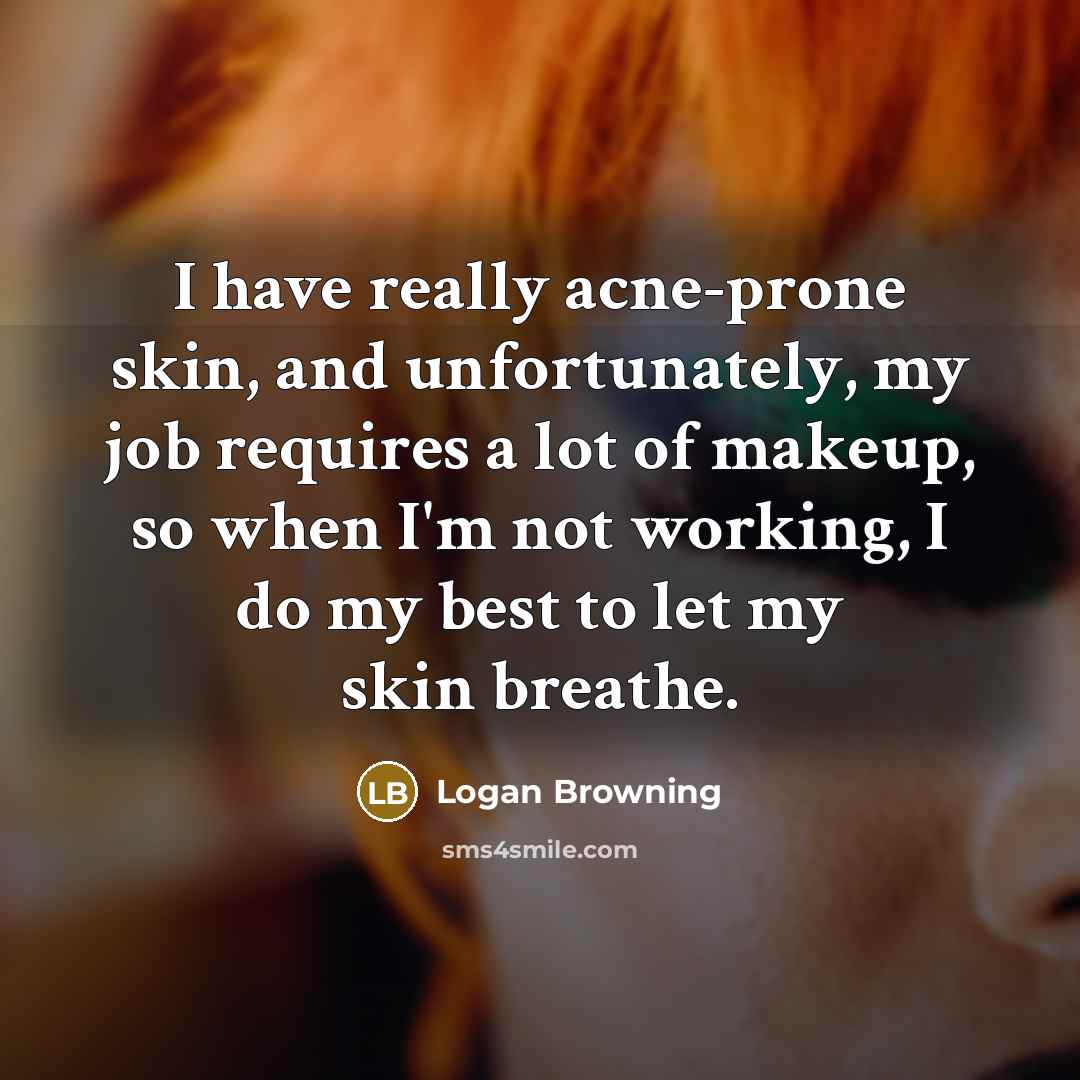 “I have really acne-prone skin, and unfortunately, my job requires…” quote by Logan Browning