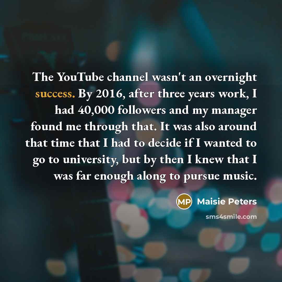“The YouTube channel wasn't an overnight success. By 2016, after…” quote by Maisie Peters