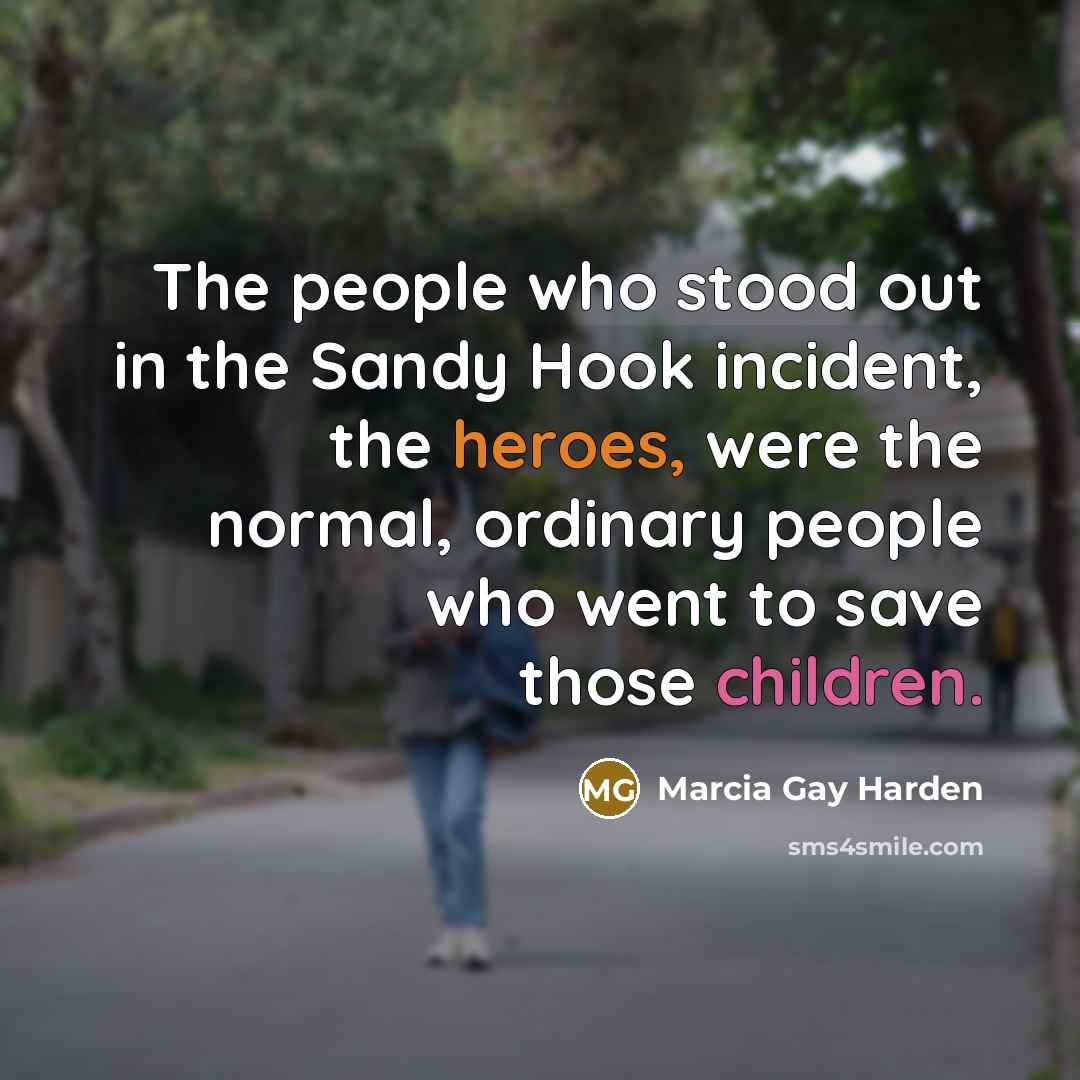 “The people who stood out in the Sandy Hook incident,…” quote by Marcia Gay Harden