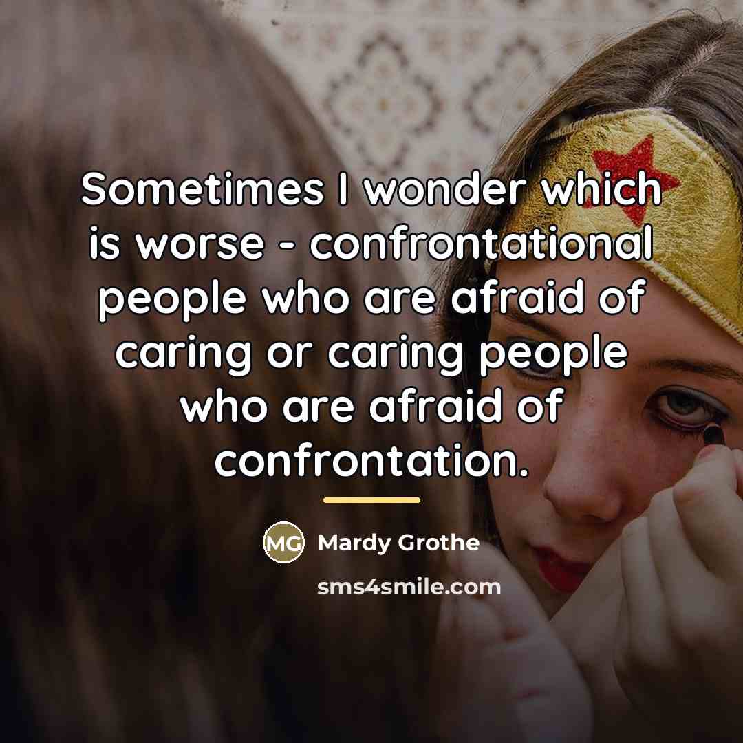 “Sometimes I wonder which is worse - confrontational people who…” quote by Mardy Grothe
