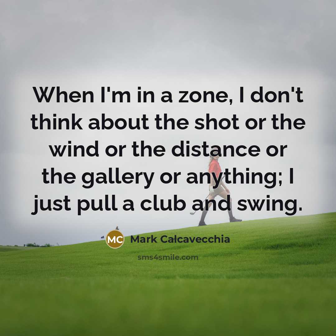 “When I'm in a zone, I don't think about the…” quote by Mark Calcavecchia