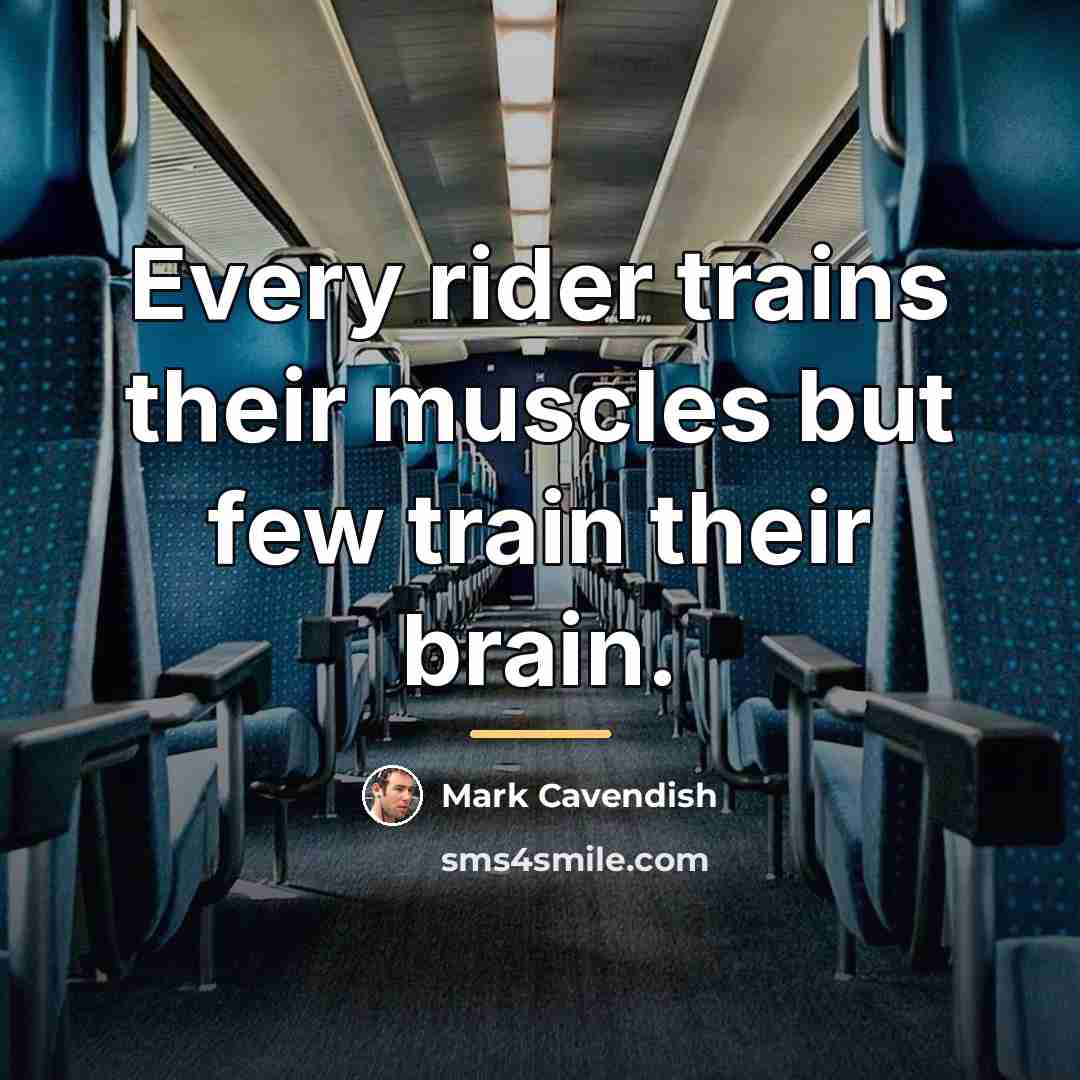 “Every rider trains their muscles but few train their brain.…” quote by Mark Cavendish