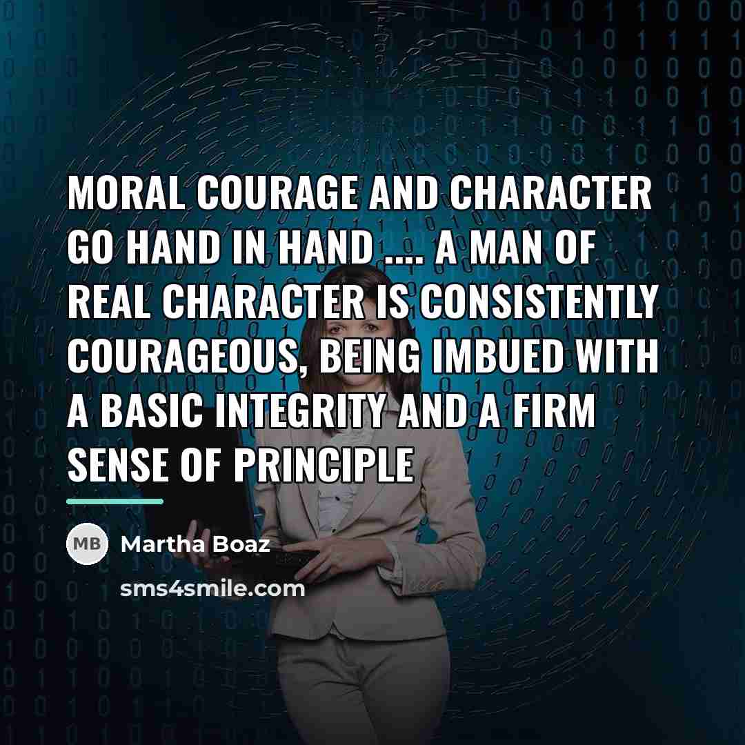 “Moral courage and character go hand in hand .... a…” quote by Martha Boaz