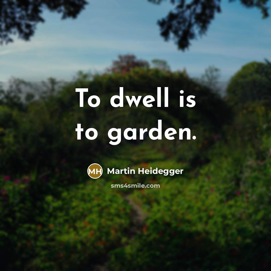 “To dwell is to garden.…” quote by Martin Heidegger