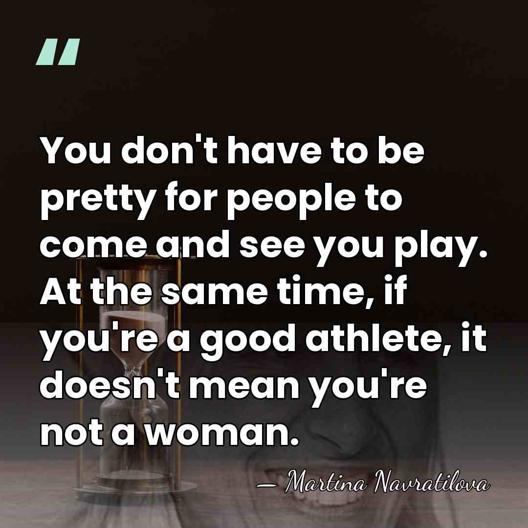 You don't have to be pretty for people to come and see&hellip; - Martina Navratilova