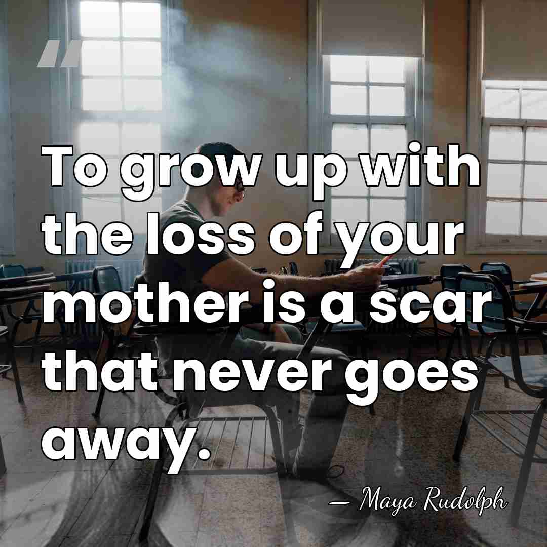 To grow up with the loss of your mother is a scar&hellip; - Maya Rudolph