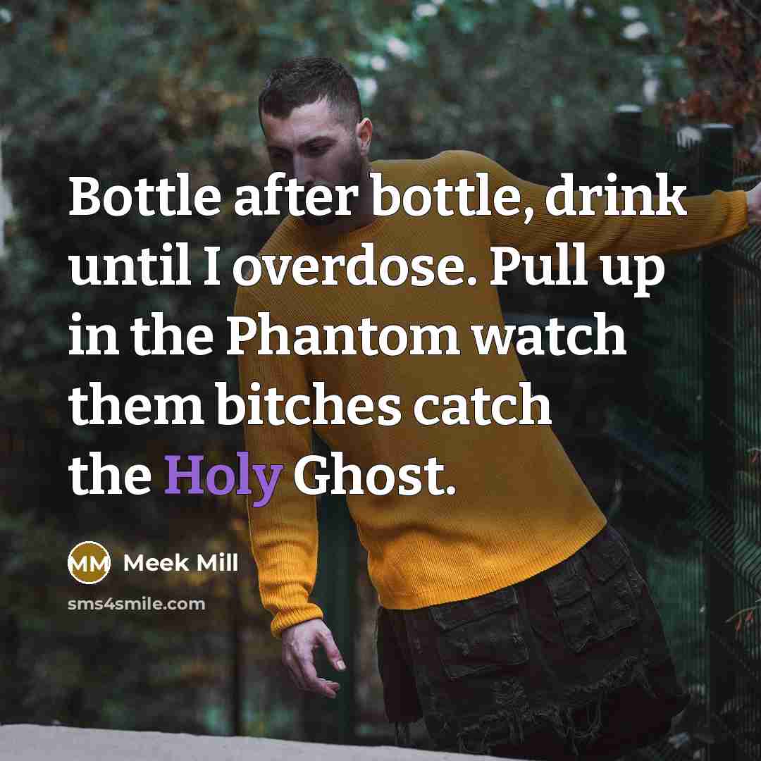 “Bottle after bottle, drink until I overdose. Pull up in…” quote by Meek Mill