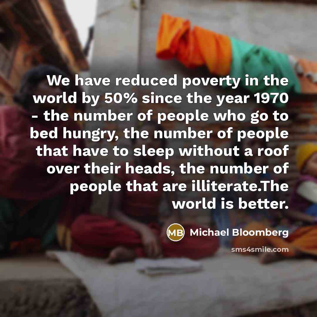“We have reduced poverty in the world by 50% since…” quote by Michael Bloomberg