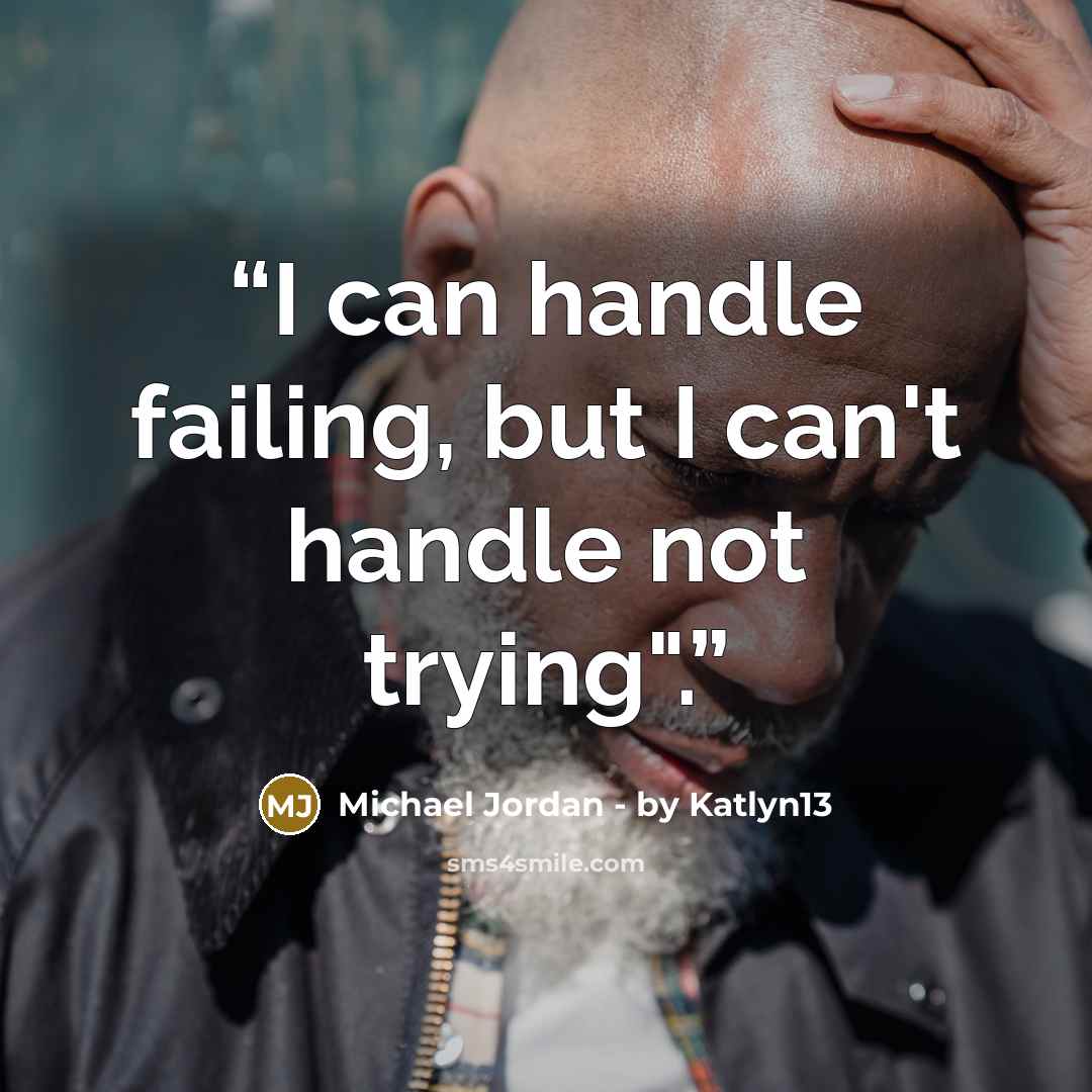 “I can handle failing, but I can't handle not trying".” quote by Michael Jordan - by Katlyn13
