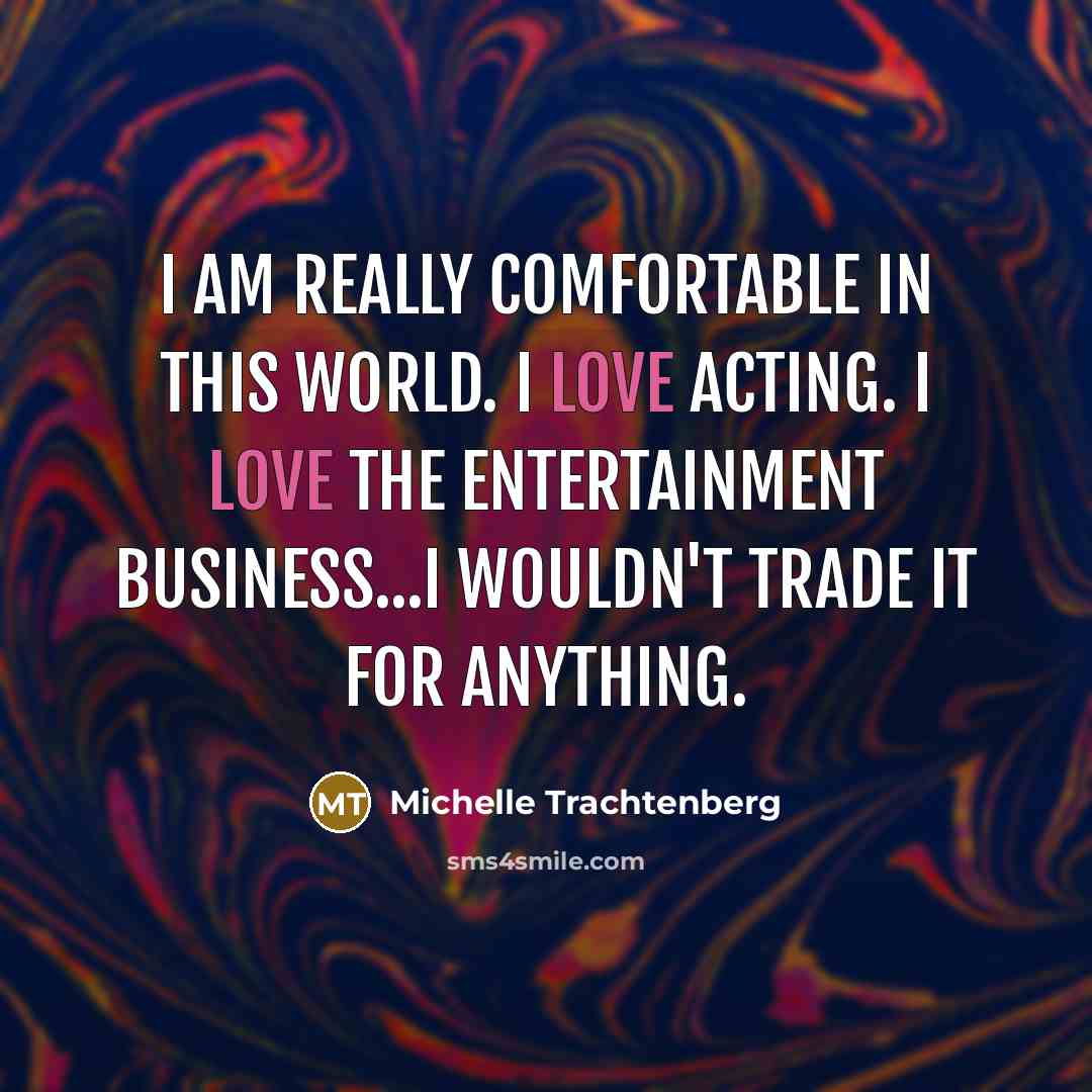 “I am really comfortable in this world. I love acting.…” quote by Michelle Trachtenberg