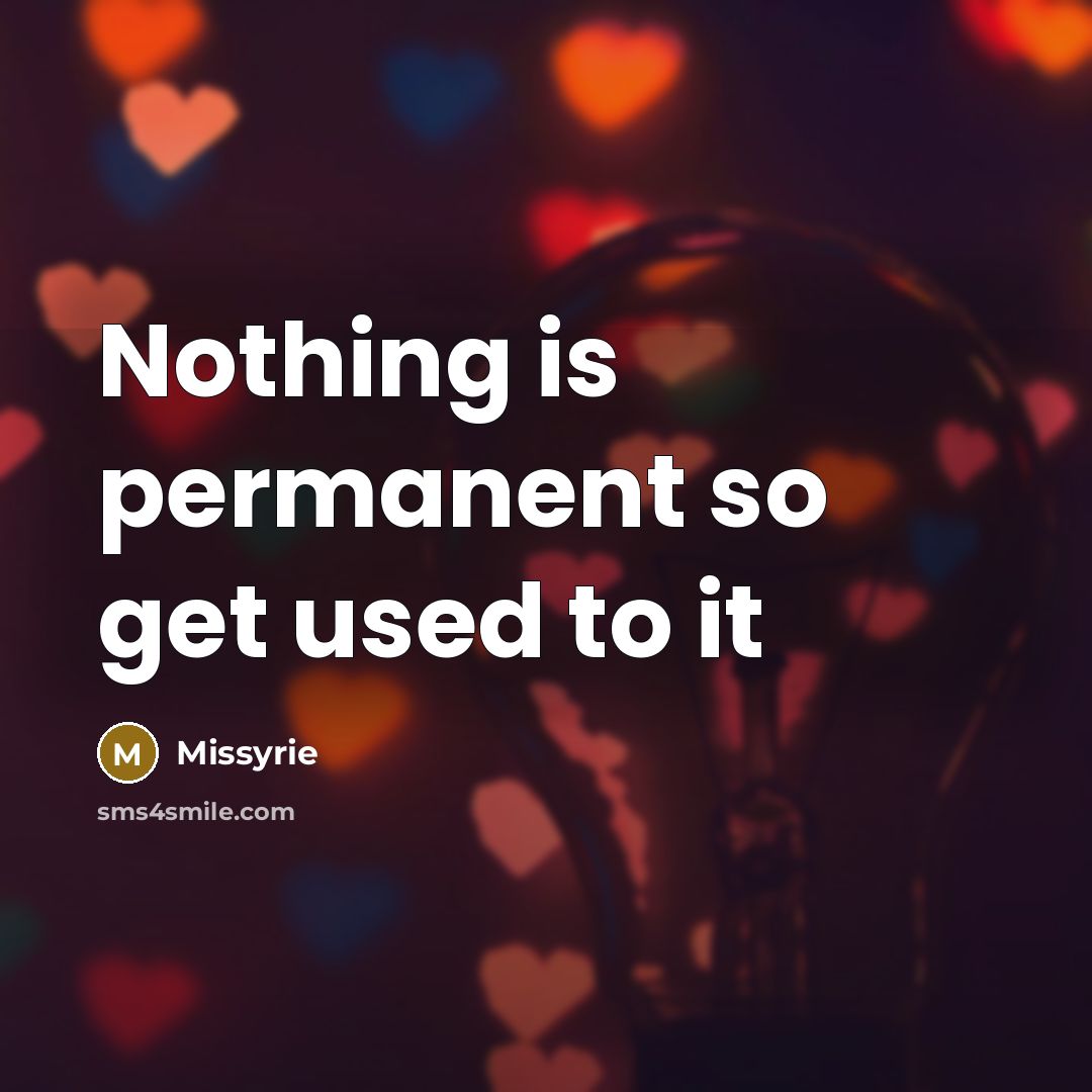 “Nothing is permanent so get used to it…” quote by Missyrie